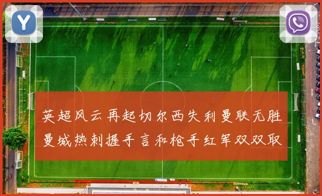 英超风云再起切尔西失利曼联无胜曼城热刺握手言和枪手红军双双取胜