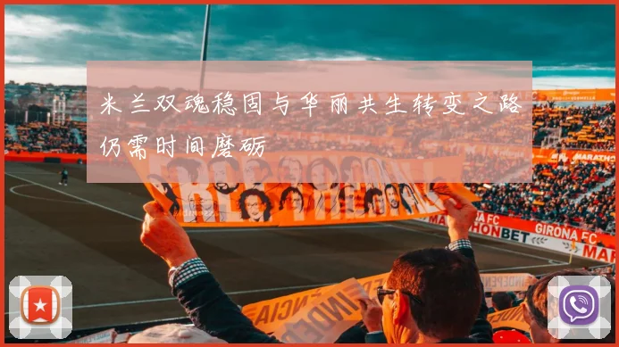 米兰双魂稳固与华丽共生转变之路仍需时间磨砺